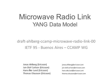 Microwave Radio Link YANG Data Model draft-ahlberg-ccamp-microwave-radio-link-00 IETF 95 - Buenos Aires – CCAMP WG Jonas Ahlberg (Ericsson)