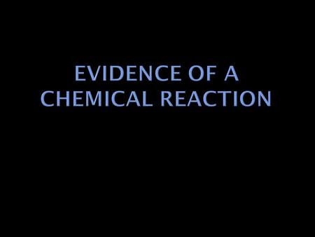 When a substance bubbles it may be a clue that a chemical reaction is taking place.