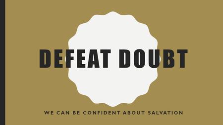 DEFEAT DOUBT WE CAN BE CONFIDENT ABOUT SALVATION.