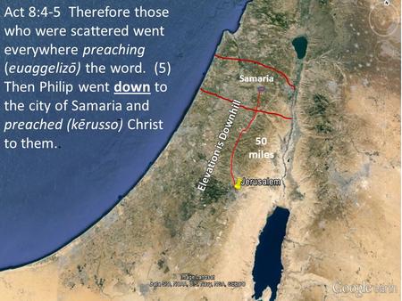Act 8:4-5 Therefore those who were scattered went everywhere preaching (euaggelizō) the word. (5) Then Philip went down to the city of Samaria and preached.