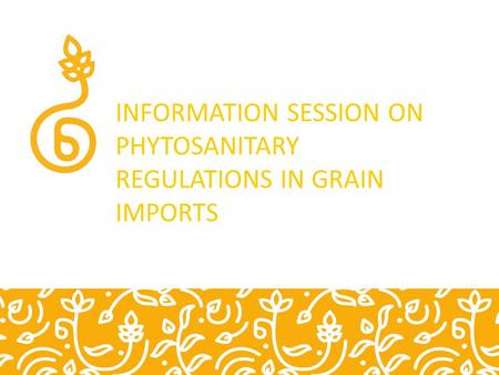 INFORMATION SESSION ON PHYTOSANITARY REGULATIONS IN GRAIN IMPORTS.