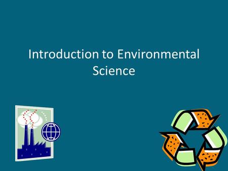 Introduction to Environmental Science. Definition Environmental Science – the field that looks at interactions among human systems and those found in.