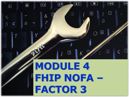 MODULE 4 FHIP NOFA – FACTOR 3. What will be covered in Module 3: Factor 3 - Maximum Points and Distribution for each sub-factor Factor 3 – Sub-factor: