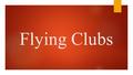 Flying Clubs. Defined: “a nonprofit or not-for-profit entity organized for the express purpose of providing its members with aircraft for their personal.