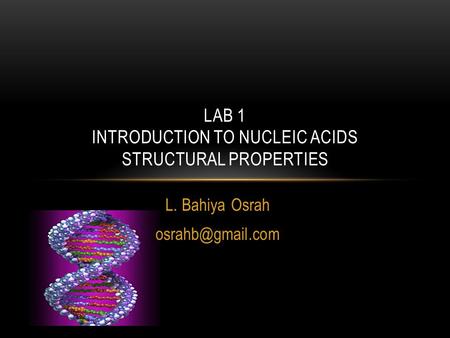 L. Bahiya Osrah LAB 1 INTRODUCTION TO NUCLEIC ACIDS STRUCTURAL PROPERTIES.