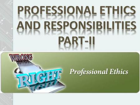 Professional Ethics and Responsibilities Part-II