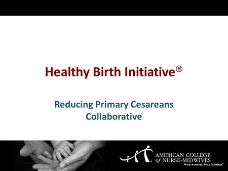 Healthy Birth Initiative  Reducing Primary Cesareans Collaborative.