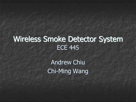 Wireless Smoke Detector System Andrew Chiu Chi-Ming Wang ECE 445.