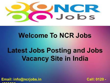 Welcome To NCR Jobs Latest Jobs Posting and Jobs Vacancy Site in India   Call: 0120 - 4299500.