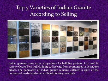Top 5 Varieties of Indian Granite According to Selling Indian granites come up as a top choice for building projects. It is used in variety of ways from.