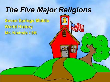 The Five Major Religions Seven Springs Middle World History Mr. Nichols / 6K Seven Springs Middle World History Mr. Nichols / 6K.