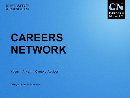 CAREERS NETWORK Yasmin Ansari – Careers Adviser College of Social Sciences.