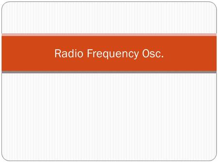 Radio Frequency Osc.. 2- RADIO-FREQUENCY OSCILLATORS Radio-frequency (RF) oscillators must satisfy the same basic criteria for oscillation as was discussed.