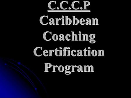 C.C.C.P Caribbean Coaching Certification Program.
