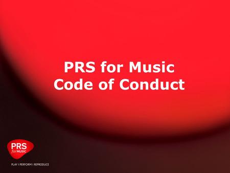 January 2009: PRS Template Presentation PRS for Music Code of Conduct.