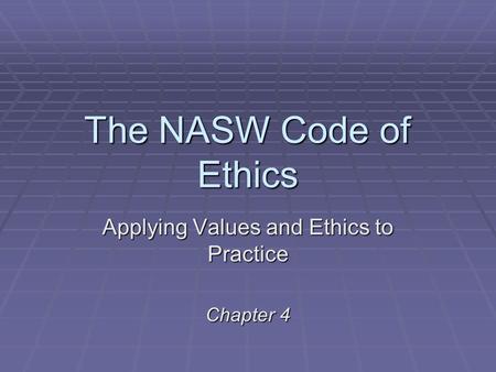 Applying Values and Ethics to Practice Chapter 4