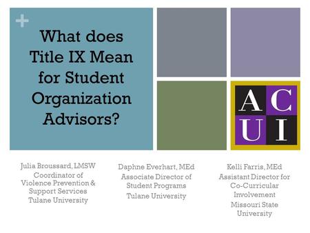 + What does Title IX Mean for Student Organization Advisors? Julia Broussard, LMSW Coordinator of Violence Prevention & Support Services Tulane University.