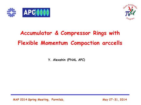 Accumulator & Compressor Rings with Flexible Momentum Compaction arccells MAP 2014 Spring Meeting, Fermilab, May 27-31, 2014 Y. Alexahin (FNAL APC)