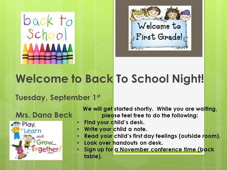 Welcome to Back To School Night! Tuesday, September 1 st Mrs. Dana Beck We will get started shortly. While you are waiting, please feel free to do the.
