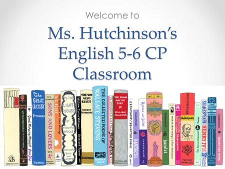Ms. Hutchinson’s English 5-6 CP Classroom Welcome to.