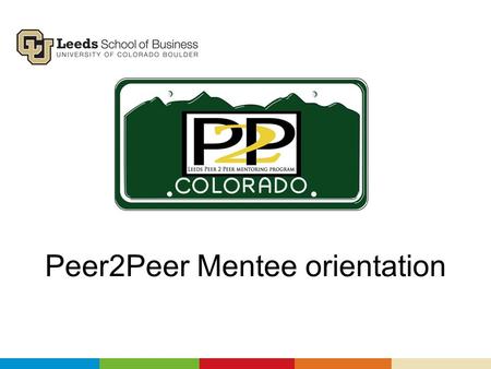 Peer2Peer Mentee orientation. Leeds Mentoring Pipeline Mission: To enhance the Leeds academic experience by providing opportunities to develop academic,