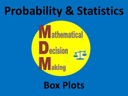 Probability & Statistics Box Plots. Describing Distributions Numerically Five Number Summary and Box Plots (Box & Whisker Plots )