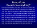 Binary Code Does it mean anything? 0100100100100000011011000110111101110110011001 1001000000110001001101001011011110110110001101 11011001110111100100101110001000000010000001001.