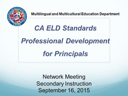 CA ELD Standards Professional Development for Principals Multilingual and Multicultural Education Department Network Meeting Secondary Instruction September.