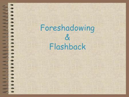 Foreshadowing & Flashback. What is foreshadowing? Foreshadowing: a literary device in which an author mentions or hints at something that will happen.