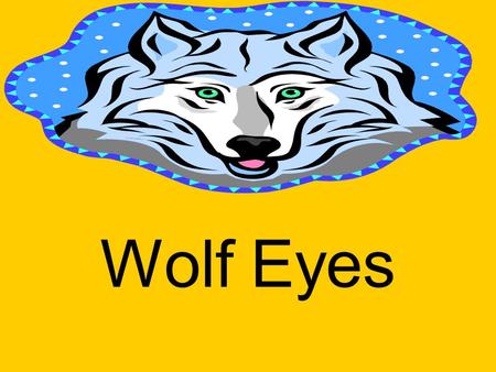 Wolf Eyes. all am at ate into that like there.