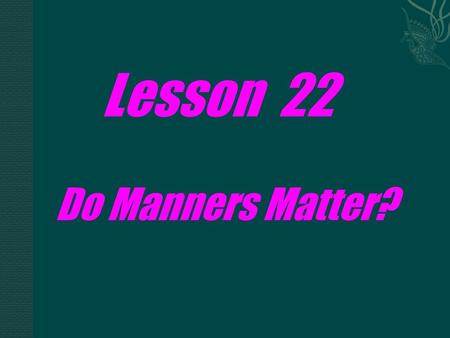 Lesson 22 Do Manners Matter?. Fill in each blank with the proper word from the brackets: 1.In China _________(give) name comes last. 2.Between __________(west)