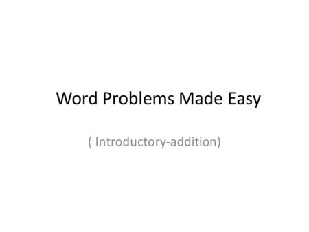 Word Problems Made Easy ( Introductory-addition).