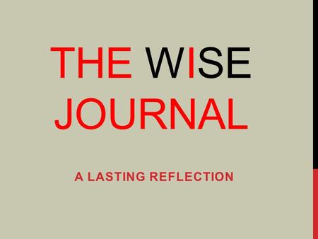THE WISE JOURNAL A LASTING REFLECTION. What do you mean when you say I have to keep a journal?
