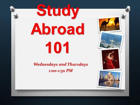Wednesdays and Thursdays 1:00-1:30 PM Study Abroad 101.