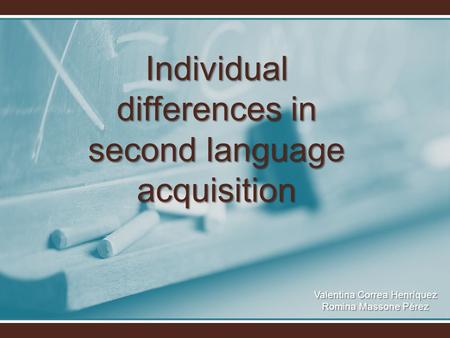 Individual differences in second language acquisition Valentina Correa Henríquez Romina Massone Pérez.