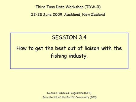 Third Tuna Data Workshop (TDW-3) 22-25 June 2009, Auckland, New Zealand Oceanic Fisheries Programme (OFP) Secretariat of the Pacific Community (SPC) SESSION.