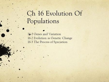 Ch 16 Evolution Of Populations 16-1 Genes and Variation 16-2 Evolution as Genetic Change 16-3 The Process of Speciation.