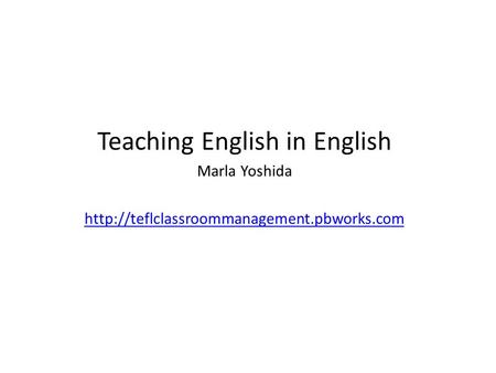 Teaching English in English Marla Yoshida