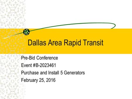 Dallas Area Rapid Transit Pre-Bid Conference Event #B-2023461 Purchase and Install 5 Generators February 25, 2016.