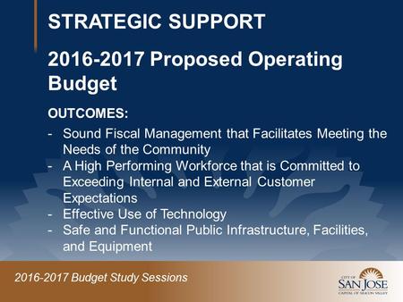 2016-2017 Budget Study Sessions -Sound Fiscal Management that Facilitates Meeting the Needs of the Community -A High Performing Workforce that is Committed.