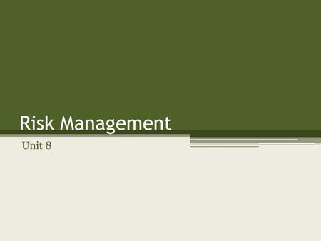 Risk Management Unit 8. Dealing with Business Risks Risk: the possibility of some kind of loss Categorize Risks ▫Human risks: those caused by the actions.