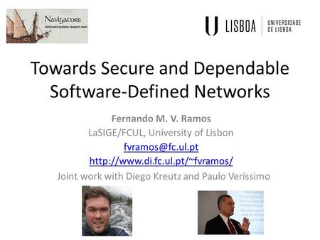 Towards Secure and Dependable Software-Defined Networks Fernando M. V. Ramos LaSIGE/FCUL, University of Lisbon