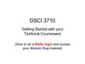 DSCI 3710 Getting Started with your Textbook Courseware (How to do a Stella login and access your Atomic Dog material)