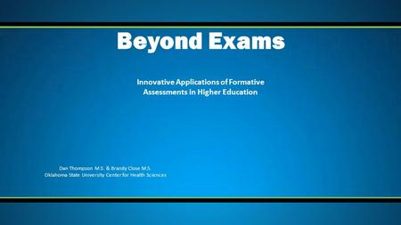 Innovative Applications of Formative Assessments in Higher Education Beyond Exams Dan Thompson M.S. & Brandy Close M.S. Oklahoma State University Center.