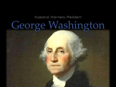 George Washington Husband, War-hero, President. Early Life George Washington was born to slave owning, tobacco planters, Augustine and Mary Ball Washington.