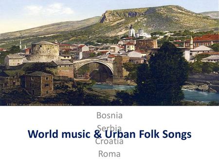 World music & Urban Folk Songs Bosnia Serbia Croatia Roma.