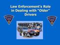 Law Enforcement’s Role in Dealing with “Older” Drivers Lieutenant Stephen J. Walsh.