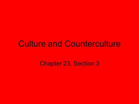 Culture and Counterculture Chapter 23, Section 3.