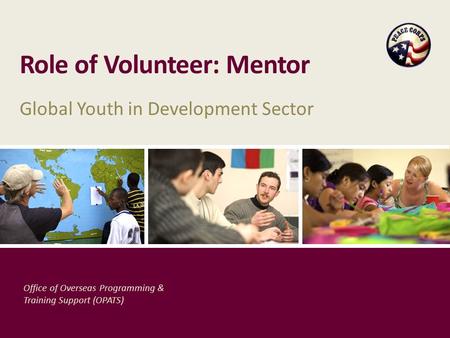 Office of Overseas Programming & Training Support (OPATS) Role of Volunteer: Mentor Global Youth in Development Sector.