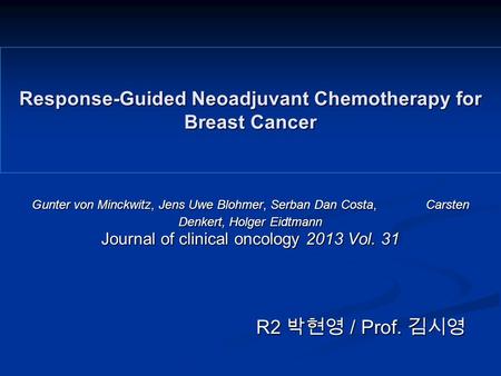 Response-Guided Neoadjuvant Chemotherapy for Breast Cancer Gunter von Minckwitz, Jens Uwe Blohmer, Serban Dan Costa, Carsten Denkert, Holger Eidtmann Journal.